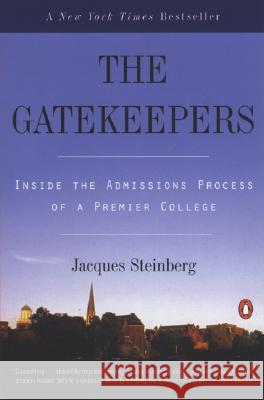 The Gatekeepers: Inside the Admissions Process of a Premier College Jacques Steinberg 9780142003084
