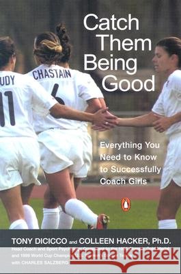 Catch Them Being Good: Everything You Need to Know to Successfully Coach Girls Tony Dicicco Colleen Hacker Charles Salzberg 9780142003350 Penguin Books