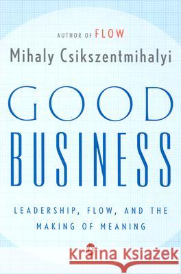 Good Business: Leadership, Flow, and the Making of Meaning Mihaly Csikszentmihalyi 9780142004098 Penguin Books