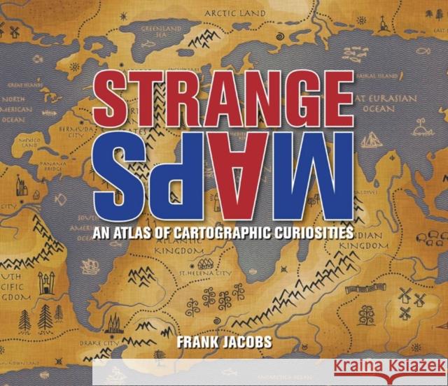 Strange Maps: An Atlas of Cartographic Curiosities Jacobs, Frank 9780142005255 Penguin Putnam