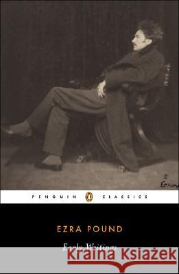 Early Writings (Pound, Ezra): Poems and Prose Ezra Pound Ira B. Nadel 9780142180136 Penguin Books
