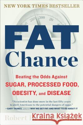 Fat Chance: Beating the Odds Against Sugar, Processed Food, Obesity, and Disease Robert H. Lustig 9780142180433 Plume Books