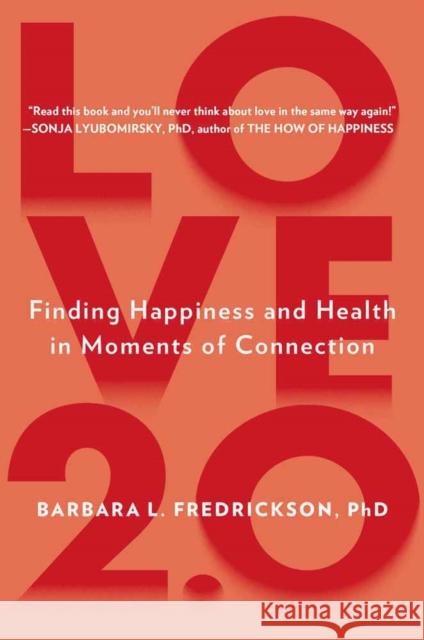 Love 2.0: Finding Happiness and Health in Moments of Connection Barbara L. (Barbara L. Fredrickson) Fredrickson 9780142180471 J.P.Tarcher,U.S./Perigee Bks.,U.S.