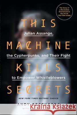 This Machine Kills Secrets: Julian Assange, the Cypherpunks, and Their Fight to Empower Whistleblowers Andy Greenberg 9780142180495 Plume Books