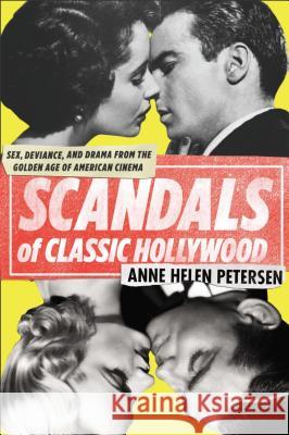 Scandals of Classic Hollywood: Sex, Deviance, and Drama from the Golden Age of American Cinema Anne Helen Petersen 9780142180679