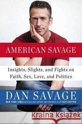American Savage: Insights, Slights, and Fights on Faith, Sex, Love, and Politics Dan Savage 9780142181003 Plume Books
