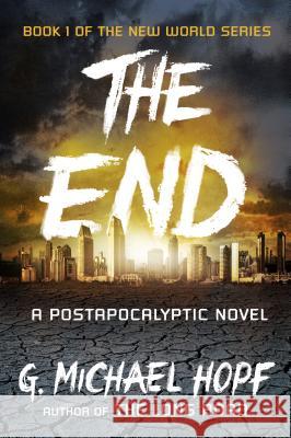 The End: A Postapocalyptic Novel G. Michael Hopf 9780142181492 Plume Books
