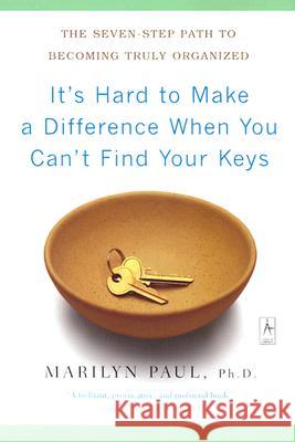 It's Hard to Make a Difference When You Can't Find Your Keys: The Seven-Step Path to Becoming Truly Organized Marilyn Paul 9780142196175 Penguin Books