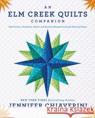 An ELM Creek Quilts Companion: New Fiction, Traditions, Quilts, and Favorite Moments from the Beloved Series Jennifer Chiaverini 9780142196700