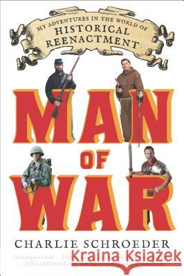 Man of War: My Adventures in the World of Historical Reenactment Charlie Schroeder 9780142196809