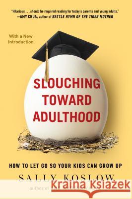 Slouching Toward Adulthood: How to Let Go So Your Kids Can Grow Up Sally Koslow 9780142196823 Plume Books