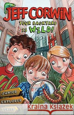 Your Backyard Is Wild: Junior Explorer Series Book 1 Jeff Corwin 9780142414040