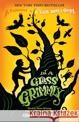 In a Glass Grimmly: A Companion to a Tale Dark & Grimm Adam Gidwitz 9780142425060