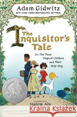 The Inquisitor's Tale: Or, the Three Magical Children and Their Holy Dog Adam Gidwitz Hatem Aly 9780142427378 Puffin Books