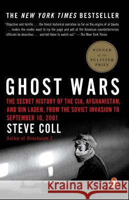 Ghost Wars: The Secret History of the Cia, Afghanistan, and Bin Laden, from the Soviet Invas Ion to September 10, 2001 Steve Coll 9780143034667 Penguin Books