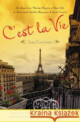 C'Est La Vie: An American Woman Begins a New Life in Paris And--Voila!--Becomes Almost French Suzy Gershman 9780143035503 Penguin Books
