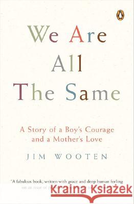 We Are All the Same: A Story of a Boy's Courage and a Mother's Love Wooten, Jim 9780143035992