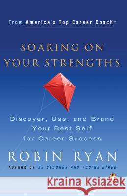 Soaring on Your Strengths: Discover, Use, and Brand Your Best Self for Career Success Robin Ryan 9780143036500