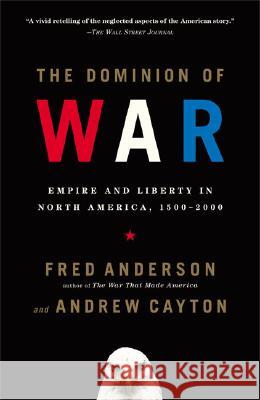 The Dominion of War: Empire and Liberty in North America, 1500-2000 Fred Anderson Andrew Cayton 9780143036517 Penguin Books