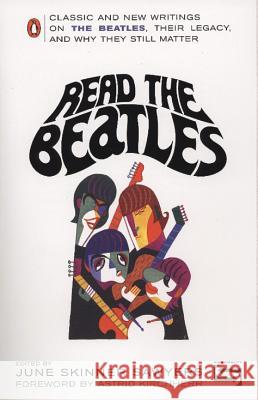 Read the Beatles: Classic and New Writings on the Beatles, Their Legacy, and Why They Still Matter June Skinner Sawyers Astrid Kirchherr 9780143037323 Penguin Books