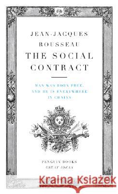The Social Contract: Man Was Born Free, and He Is Everywhere in Chains Jean-Jacques Rousseau Maurice Cranston 9780143037491