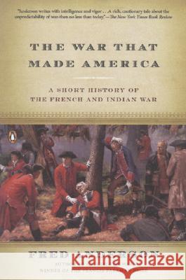 The War That Made America: A Short History of the French and Indian War Fred Anderson R. Scott Stephenson 9780143038047 Penguin Books