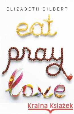 Eat Pray Love: One Woman's Search for Everything Across Italy, India and Indonesia Gilbert, Elizabeth 9780143038412 Penguin Books