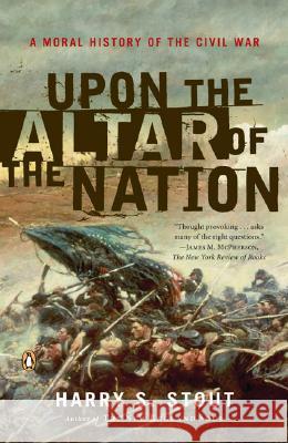 Upon the Altar of the Nation: A Moral History of the Civil War Harry S. Stout 9780143038764 Penguin Books