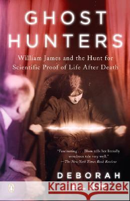 Ghost Hunters: William James and the Search for Scientific Proof of Life After Death Deborah Blum 9780143038955