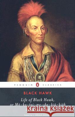 Life of Black Hawk, or Ma-Ka-Tai-Me-She-Kia-Kiak Hawk Black J. Gerald Kennedy J. Gerald Kennedy 9780143105398