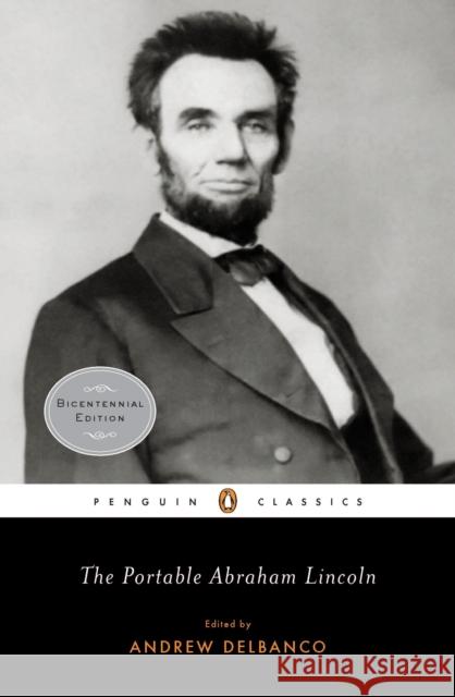 The Portable Abraham Lincoln Abraham Lincoln Andrew Delbanco Andrew Delbanco 9780143105640