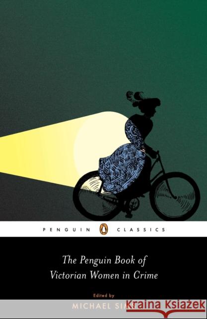The Penguin Book of Victorian Women in Crime: Forgotten Cops and Private Eyes from the Time of Sherlock Holmes Michael Sims 9780143106210