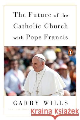 The Future of the Catholic Church with Pope Francis Garry Wills 9780143107897 Penguin Books