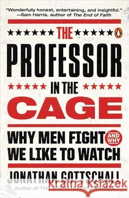 The Professor in the Cage: Why Men Fight and Why We Like to Watch Jonathan Gottschall 9780143108054 Penguin Books