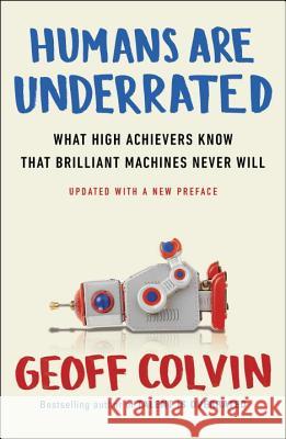 Humans Are Underrated: What High Achievers Know That Brilliant Machines Never Will Geoff Colvin 9780143108375