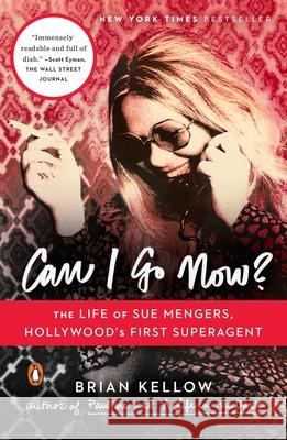 Can I Go Now?: The Life of Sue Mengers, Hollywood's First Superagent Brian Kellow 9780143108870 Penguin Putnam Inc