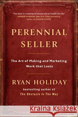 Perennial Seller: The Art of Making and Marketing Work That Lasts Holiday, Ryan 9780143109013 Portfolio