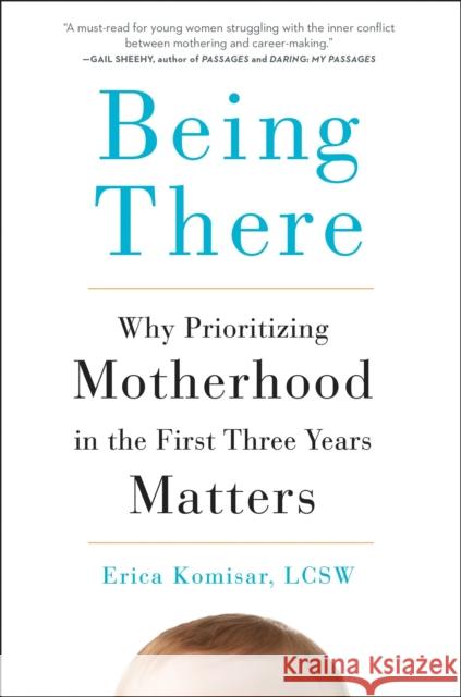 Being There: Why Prioritizing Motherhood in the First Three Years Matters Erica Komisar 9780143109297