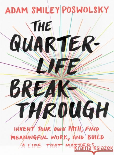 The Quarter Life Breakthrough: Invent Your Own Path, Find Meaningful Work, and Build a Life That Matters Adam Smiley (Adam Smiley Poswolsky) Poswolsky 9780143109525 Penguin Putnam Inc