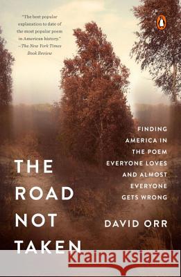 The Road Not Taken: Finding America in the Poem Everyone Loves and Almost Everyone Gets Wrong David Orr 9780143109570 Penguin Books