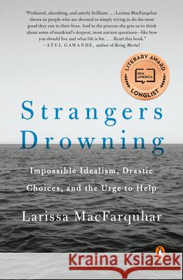 Strangers Drowning: Impossible Idealism, Drastic Choices, and the Urge to Help Larissa Macfarquhar 9780143109785 Penguin Books