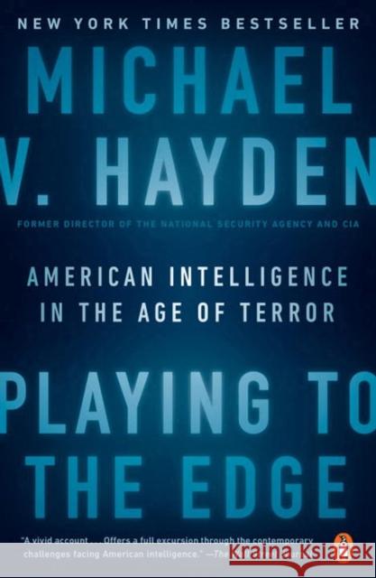 Playing to the Edge: American Intelligence in the Age of Terror Hayden, Michael V. 9780143109983