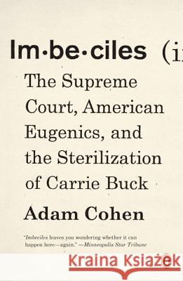 Imbeciles: The Supreme Court, American Eugenics, and the Sterilization of Carrie Buck Adam Cohen 9780143109990