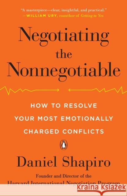 Negotiating the Nonnegotiable: How to Resolve Your Most Emotionally Charged Conflicts Shapiro, Daniel 9780143110170 Penguin Books