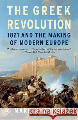 The Greek Revolution: 1821 and the Making of Modern Europe Mark Mazower 9780143110934