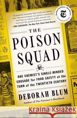 The Poison Squad: One Chemist's Single-Minded Crusade for Food Safety at the Turn of the Twentieth Century Deborah Blum 9780143111122 Penguin Books