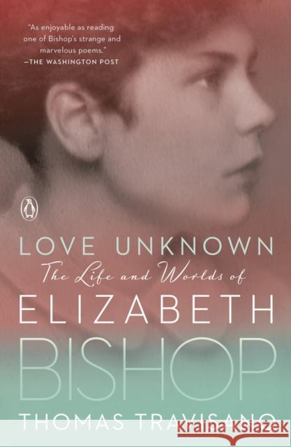 Love Unknown: The Life and Worlds of Elizabeth Bishop Thomas Travisano 9780143111283