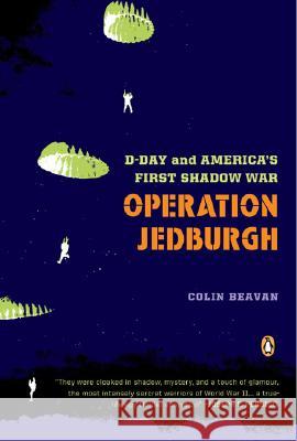 Operation Jedburgh: D-Day and America's First Shadow War Colin Beavan 9780143112020 Penguin Group(CA)