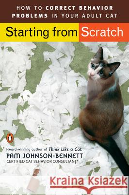 Starting from Scratch : How to Correct Behavior Problems in Your Adult Cat Pam Johnson-Bennett 9780143112501 Penguin Books