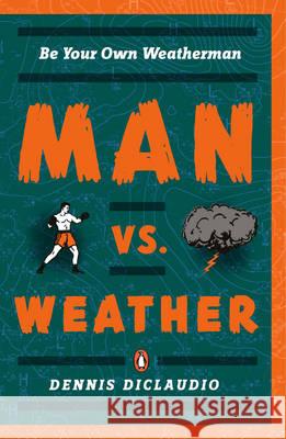 Man vs. Weather: Be Your Own Weatherman Dennis Diclaudio 9780143113638 Penguin Books